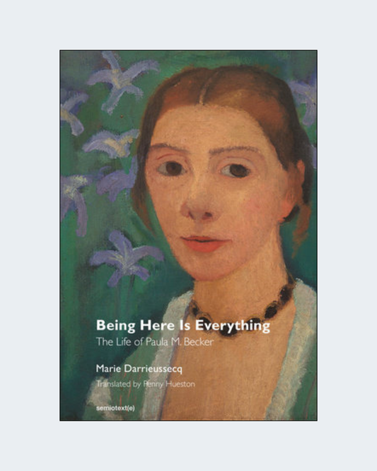 BEING HERE IS EVERYTHING: The Life of Paula Modersohn-Becker
