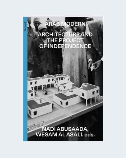 ARAB MODERN - ARCHITECTURE AND THE PROJECT OF INDEPENDENCE