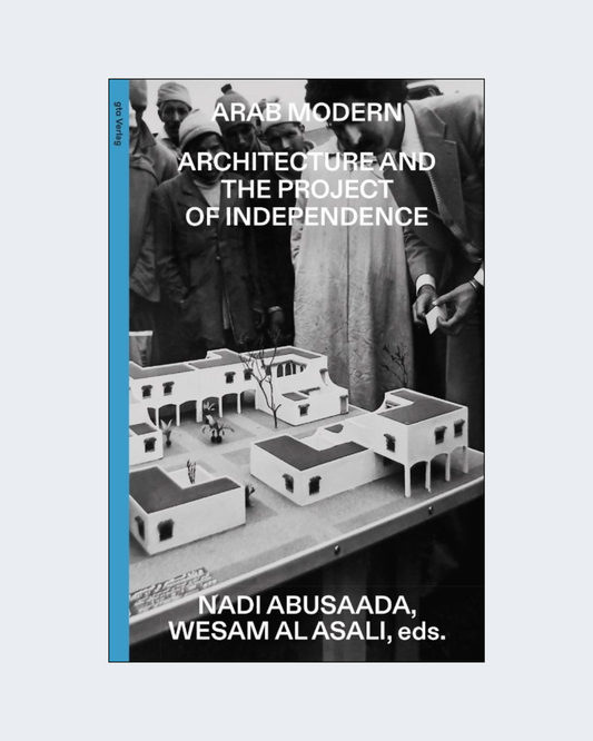 ARAB MODERN - ARCHITECTURE AND THE PROJECT OF INDEPENDENCE