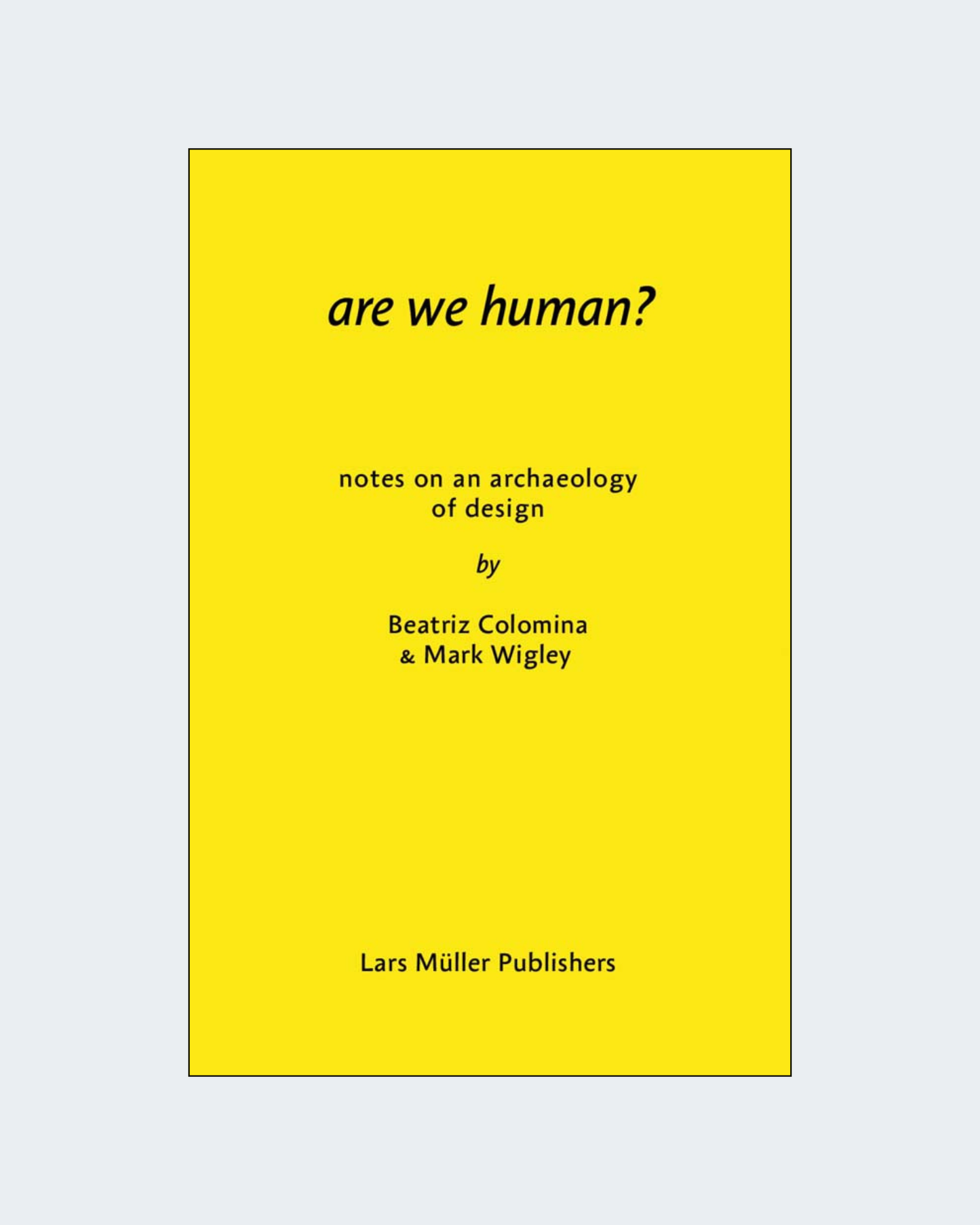 ARE WE HUMAN? NOTES ON AN ARCHAEOLOGY OF DESIGN