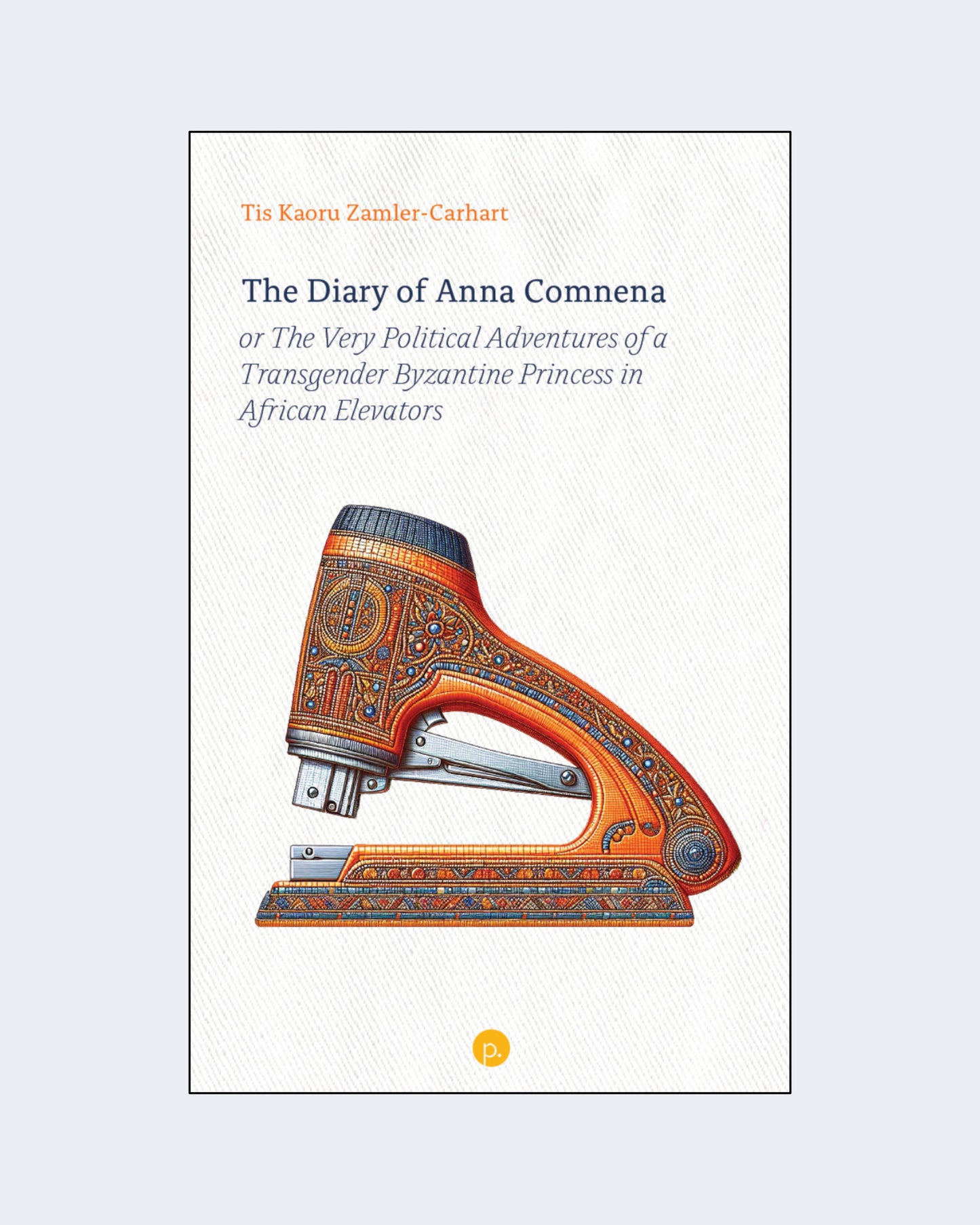 THE DIARY OF ANNA COMNENA, OR THE VERY POLITICAL ADVENTURES OF A TRANSGENDER BYZANTINE PRINCESS IN AFRICAN ELEVATORS